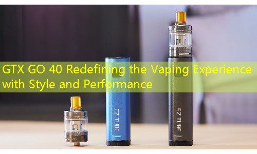 GTX GO 40 Redefining the Vaping Experience with Style and Performance