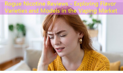 Rogue Nicotine Reviews - Exploring Flavor Varieties and Models in the Vaping Market